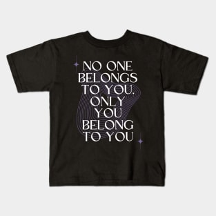 No One Belongs to You. Only you Belong to You Kids T-Shirt